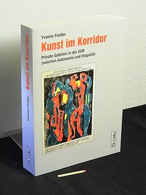 Kunst im Korridor - private Galerien in der DDR zwischen Autonomie und Illegalität -