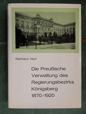 Die Preußische Verwaltung des Regierungsbezirks Königsberg 1870 (1871)-1920