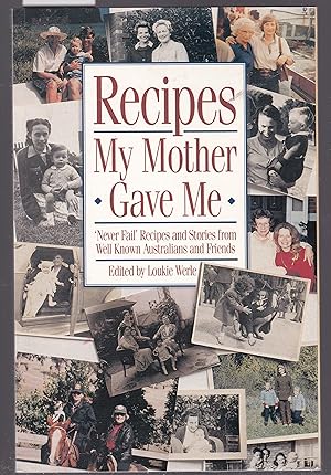 Recipes My Mother Gave Me - Never Fail Recipes and Stories from Well Known Australians and Friends