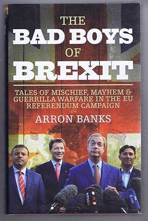 The Bad boys of Brexit, Tales of Mischief, Mayhem, & Guerilla Warfare in the EU Referendum Campaign