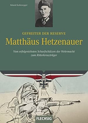 Gefreiter der Reserve Matthäus Hetzenauer : vom erfolgreichsten Scharfschützen der Wehrmacht zum ...