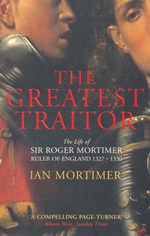 Seller image for The Greatest Traitor: The Life of Sir Roger Mortimer, 1st Earl of March: The Life of Sir Roger Mortimer, Ruler of England 1327-1330 for sale by M.Roberts - Books And ??????