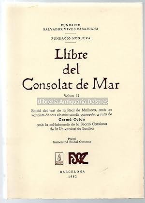 Seller image for Llbre del Consulat de Mar, volum II. Edici del text de la Real de Mallorca, amb les variants de tots els manuscrits coneguts, a cura de [.], amb la col laboraci de la Secci Catalana de la Universitat de Basilea. for sale by Llibreria Antiquria Delstres