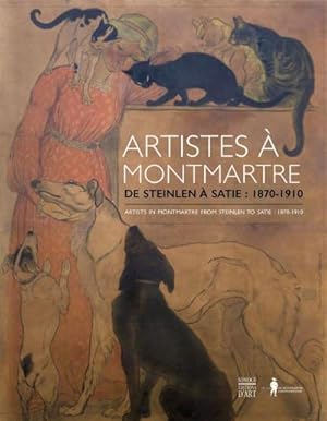 Image du vendeur pour Artistes  Montmartre : de Steinlein  Satie, 1870-1910 = Artists in Montmartre : from Steilen to Satie, 1870-1910 : [exposition, Paris, Muse de Montmartre, 15 avril-25 septembre 2016] mis en vente par Papier Mouvant