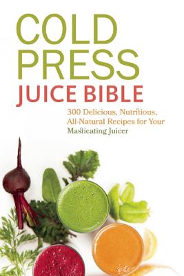 Bild des Verkufers fr Cold Press Juice Bible: 300 Delicious, Nutritious, All-Natural Recipes for Your Masticating Juicer (Paperback or Softback) zum Verkauf von BargainBookStores