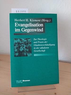 Evangelisation im Gegenwind. Zur Theologie und Praxis der Glaubensverkündigung in der säkularen G...