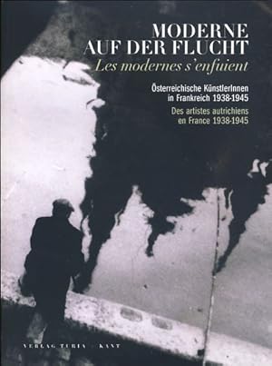 Moderne auf der Flucht. Österreichische KünstlerInnen in Frankreich 1938-1945. Les modernes s'enf...