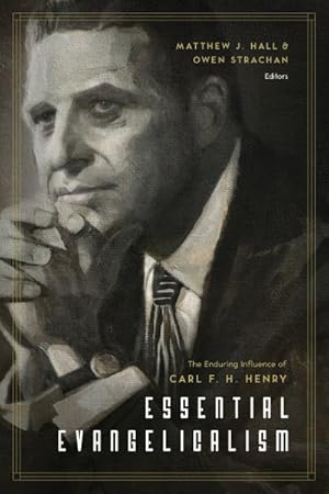 Image du vendeur pour Essential Evangelicalism : The Enduring Influence of Carl F. H. Henry mis en vente par GreatBookPricesUK