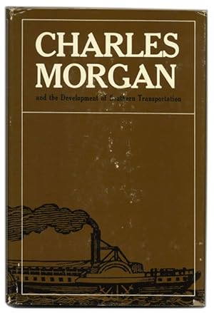 Seller image for Charles Morgan and the Development of Southern Transportation - 1st Edition/1st Printing for sale by Books Tell You Why  -  ABAA/ILAB