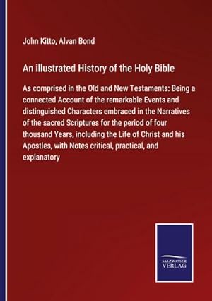 Seller image for An illustrated History of the Holy Bible : As comprised in the Old and New Testaments: Being a connected Account of the remarkable Events and distinguished Characters embraced in the Narratives of the sacred Scriptures for the period of four thousand Years, including the Life of Christ and his Apostles, with Notes critical, practical, and explanatory for sale by AHA-BUCH GmbH