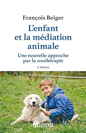 l'enfant et la médiation animale : une nouvelle approche par la zoothérapie (3e édition)