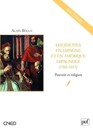 les jésuites en Espagne et en Amérique espagnole (1565-1615) ; pouvoir et religion