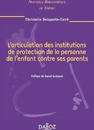 L'articulation des institutions de protection de la personne de l'enfant contre ses parents