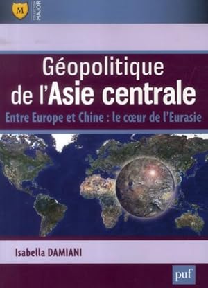 Seller image for gopolitique de l'Asie centrale ; entre Europe et Chine : le coeur de l'Eurasie for sale by Chapitre.com : livres et presse ancienne