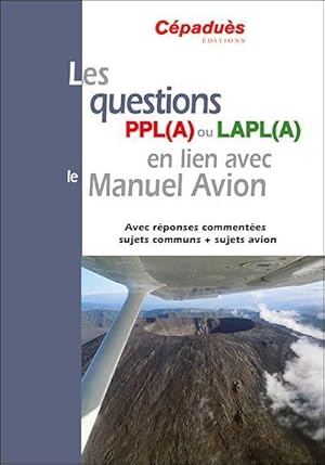 les questions PPL(A) ou LAPL(A) en lien avec le manuel du pilote Avion ; avec réponses commentées...