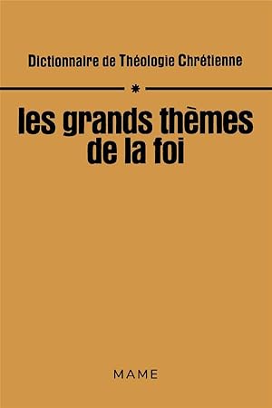 Dictionnaire de théologie chrétienne. 1. Les Grands thèmes de la foi