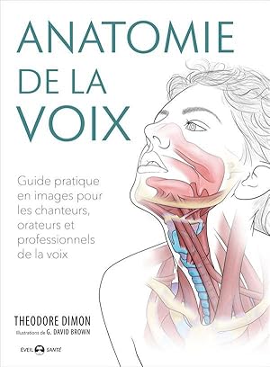 Seller image for anatomie de la voix ; guide pratique en images pour les chanteurs, orateurs et professionnels de la voix for sale by Chapitre.com : livres et presse ancienne