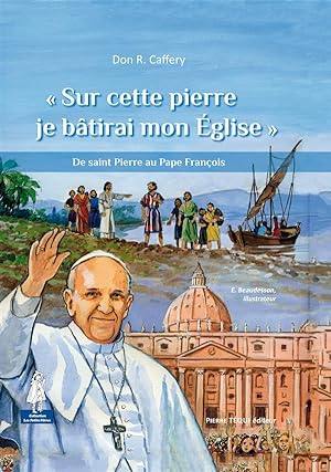 « sur cette pierre je bâtirai mon église » ; de saint Pierre au Pape François