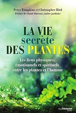 la vie secrète des plantes ; les liens physiques, émotionnels et spirituels entre les plantes et ...