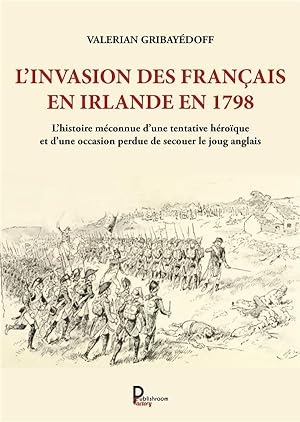 l'invasion des Français en Irlande en 1798 : l'histoire méconnue d'une tentative héroïque et d'un...