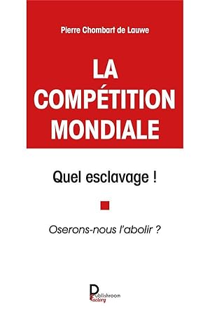 la compétition mondiale : quel esclavage ! oserons nous l'abolir ?