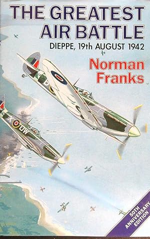 Imagen del vendedor de The Greatest Air Battle: Dieppe, 19th August, 1942 a la venta por Librodifaccia
