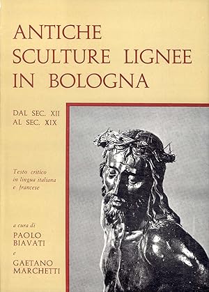Seller image for Antiche sculture lignee in Bologna : dal Sec. XII al Sec. XIX for sale by TORRE DI BABELE