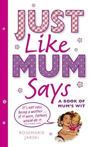 Bild des Verkufers fr Just Like Mum Says: A Book of Mum's Wit zum Verkauf von WeBuyBooks