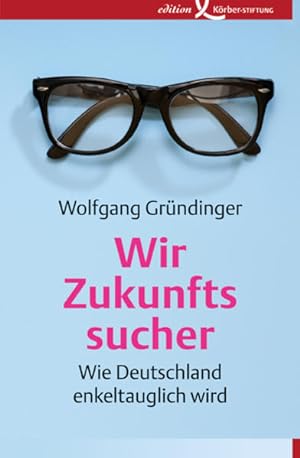 Image du vendeur pour Wir Zukunftssucher: Wie Deutschland enkeltauglich wird mis en vente par Versandantiquariat Felix Mcke
