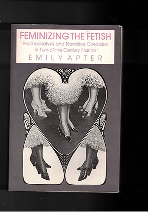 Seller image for Feminizing the Fetish. Psychoanalysis and Narrative Obsession in Turn-of-the Century France. for sale by Libreria Gull