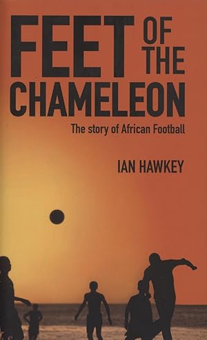 Bild des Verkufers fr FEET OF THE CHAMELEON - THE STORY OF AFRICAN FOOTBALL zum Verkauf von Sportspages