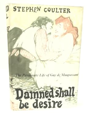 Bild des Verkufers fr Damned shall be Desire : The Passionate Life of Guy de Maupassant zum Verkauf von World of Rare Books