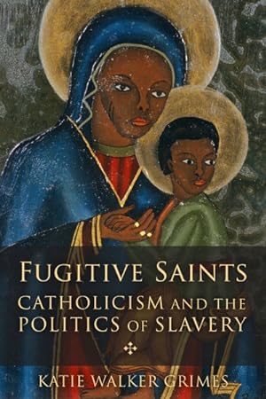 Seller image for Fugitive Saints : Catholicism and the Politics of Slavery for sale by GreatBookPrices
