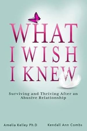 Imagen del vendedor de What I Wish I Knew: Surviving and Thriving After an Abusive Relationship by Combs, Kendall Ann, Kelley, Dr Amelia [Paperback ] a la venta por booksXpress