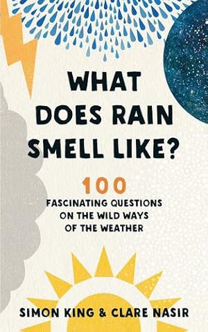 Seller image for What Does Rain Smell Like?: 100 Fascinating Questions on the Wild Ways of the Weather by Nasir, Clare, King, Simon [Paperback ] for sale by booksXpress