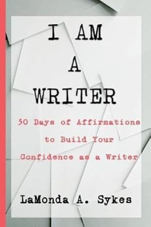 Seller image for I AM A WRITER: 30 Days of Affirmations to Build Your Confidence as a Writer by Sykes, LaMonda A. [Paperback ] for sale by booksXpress
