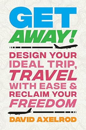 Seller image for Get Away!: Design Your Ideal Trip, Travel with Ease, and Reclaim Your Freedom by Axelrod, David [Hardcover ] for sale by booksXpress