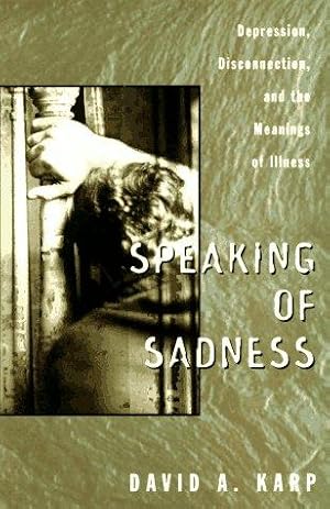 Image du vendeur pour Speaking of Sadness: Depression, Disconnection, and the Meanings of Illness mis en vente par WeBuyBooks