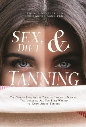 Seller image for Sex, Diet and Tanning: The Curious Story of the Drug to Induce a Natural Tan Including All You Ever Wanted to Know About Tanning by Winters PhD, Terence, Dorr PhD, Robert [Paperback ] for sale by booksXpress