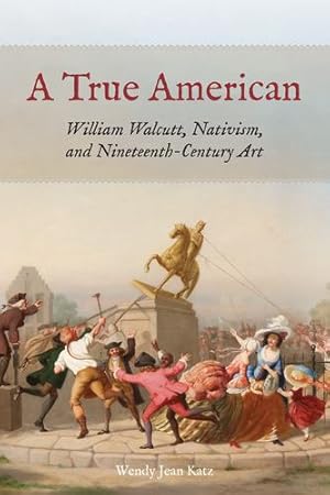 Immagine del venditore per A True American: William Walcutt, Nativism, and Nineteenth-Century Art by Katz, Wendy Jean [Hardcover ] venduto da booksXpress