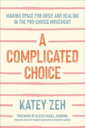 Seller image for A Complicated Choice: Making Space for Grief and Healing in the Pro-Choice Movement by Zeh, Katey [Hardcover ] for sale by booksXpress