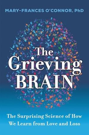 Seller image for The Grieving Brain: The Surprising Science of How We Learn from Love and Loss by O'Connor, Mary-Frances [Hardcover ] for sale by booksXpress