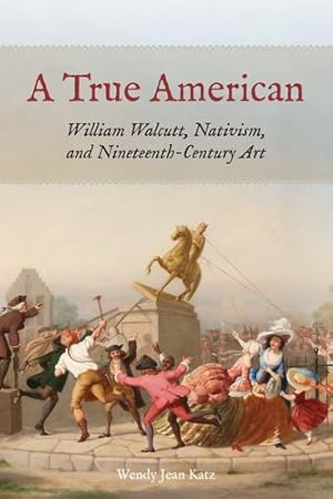 Seller image for A True American: William Walcutt, Nativism, and Nineteenth-Century Art by Katz, Wendy Jean [Paperback ] for sale by booksXpress