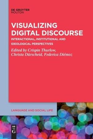 Seller image for Visualizing Digital Discourse: Interactional, Institutional and Ideological Perspectives (Language and Social Life [lsl]) by Thurlow, Crispin, D ¼rscheid, Christa, Di ©moz, Federica [Paperback ] for sale by booksXpress