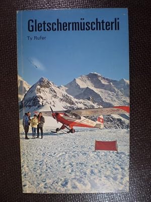 Gletschermüschterli. Erlebnisse von Ty Rufer, Gletscherpilot