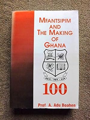 Mfantsipim and the Making of Ghana: A Centenary History, 1876-1976