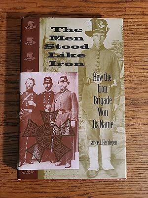 The Men Stood Like Iron: How the Iron Brigade Won Its Name (Indiana)