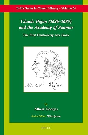 Claude Pajon (1626-1685) and the Academy of Saumur; The first controversy over Grace