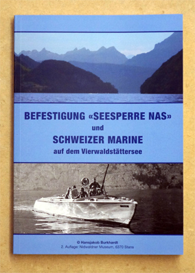 Seller image for Befestigung Seesperre Nas. Infanterie-/Artilleriewerke Ober- und Unter Nas mit Seehindernis an der Vierwaldstttersee-Eingangspforte zum Reduit und Schweizer Marine auf dem Vierwaldstttersee. Einsatz der Motorboottruppen und der Lastschiffdetachemente - Entwicklung und Beschaffung der Patrouillenboote P-41 und P-80. for sale by antiquariat peter petrej - Bibliopolium AG