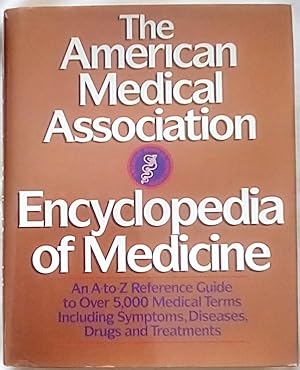 The American Medical Association Encyclopedia of Medicine: An A-Z Reference Guide to Over 5,000 M...